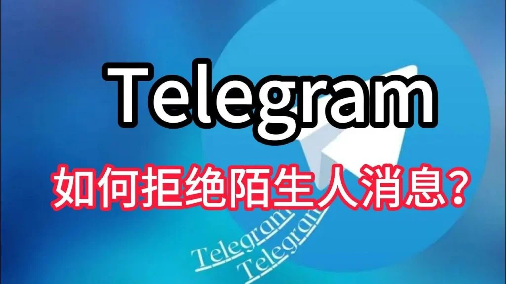 Telegram陌生人打扰怎么解决？